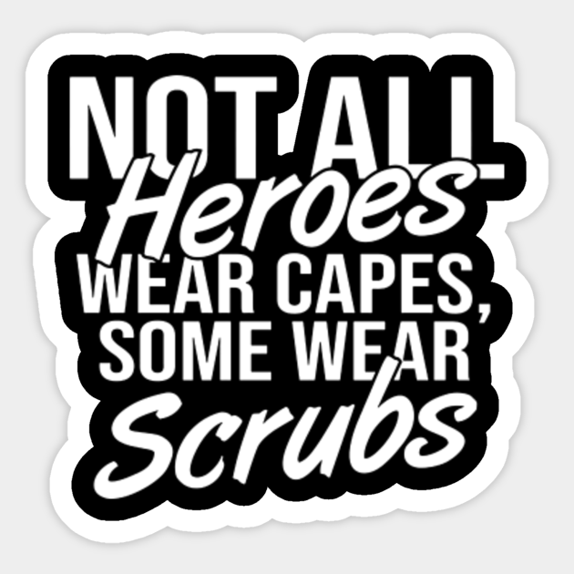 Not All Heroes Wear Capes Some Wear Scrubs Not All Heroes Wear Capes Some Wear Scr Sticker 